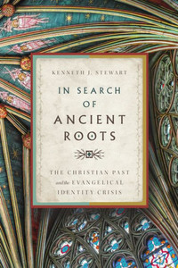 In Search of Ancient Roots : The Christian Past and the Evangelical Identity Crisis In Search of Ancient Roots : The Christian Past and the Evangelical Identity Crisis