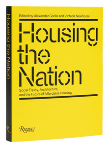 Housing the Nation : Social Equity, Architecture, and the Future of Affordable Housing Housing the Nation : Social Equity, Architecture, and the Future of Affordable Housing