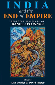 India and the End of Empire : Selected Writings of Daniel O’Connor