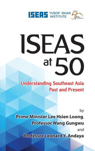 ISEAS at 50 : Understanding Southeast Asia Past and Present ISEAS at 50 : Understanding Southeast Asia Past and Present