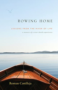 Rowing Home - Lessons From The River Of Life: A Memoir Of A Near-Death Experience (Paperback) Rowing Home - Lessons From The River Of Life: A Memoir Of A Near-Death Experience (Paperback)