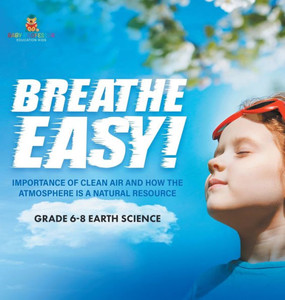 Breathe Easy! Importance of Clean Air and How the Atmosphere is a Natural Resource Grade 6-8 Earth Science Breathe Easy! Importance of Clean Air and How the Atmosphere is a Natural Resource Grade 6-8 Earth Science