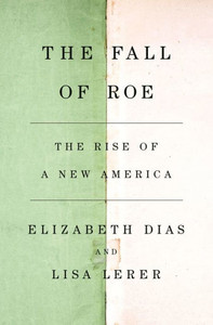 The Fall of Roe : The Rise of a New America