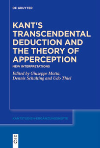 Kant's Transcendental Deduction and the Theory of Apperception : New Interpretations Kant's Transcendental Deduction and the Theory of Apperception : New Interpretations