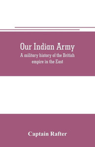 Our Indian Army : A Military History of the British Empire in the East