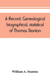 A Record, Genealogical, Biographical, Statistical, of Thomas Stanton, of Connecticut and His Descendants. 1635-1891