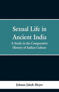 Sexual Life in Ancient India : A Study in the Comparative History of Indian Culture