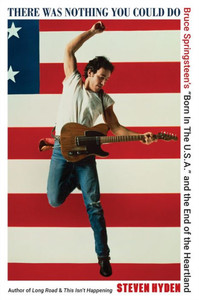 There Was Nothing You Could Do : Bruce Springsteen's "Born in the U.S.A." and the End of the Heartland
