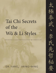 Tai Chi Secrets of the Wu & Li Styles: Chinese Classics, Translations, Commentary