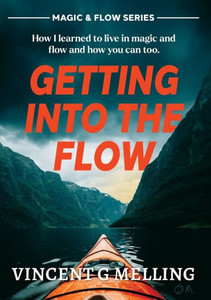 Getting Into the Flow : How I Learnt to Live in Magic, and Flow, and You Can Too.