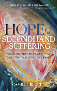 Hope For Secondhand Suffering : Tools For The Heart When You Can't Fix Your Loved One's Pain