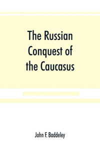 The Russian Conquest of the Caucasus The Russian Conquest of the Caucasus
