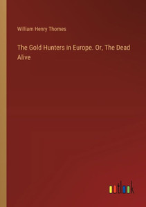 The Gold Hunters in Europe. Or, The Dead Alive
