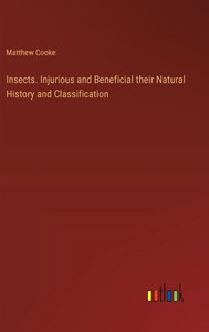 Insects. Injurious and Beneficial their Natural History and Classification