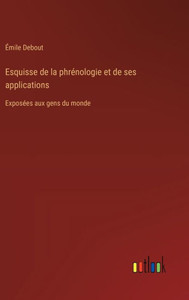 Esquisse de la phrénologie et de ses applications : Exposées aux gens du monde Esquisse de la phrénologie et de ses applications : Exposées aux gens du monde