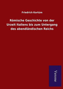 Römische Geschichte von der Urzeit Italiens bis zum Untergang des abendländischen Reichs Römische Geschichte von der Urzeit Italiens bis zum Untergang des abendländischen Reichs