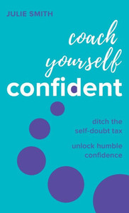 Coach Yourself Confident: Ditch the Self-Doubt Tax, Unlock Humble Confidence Coach Yourself Confident: Ditch the Self-Doubt Tax, Unlock Humble Confidence