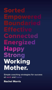Working Mother : Simple Coaching Strategies for Success at Work and Home