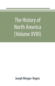 The History of North America (Volume XVIII) : The Development of the North Since the Civil War