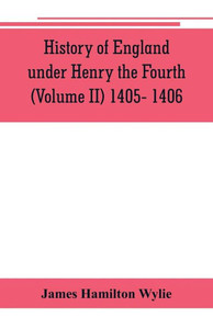 History of England Under Henry the Fourth (Volume II) 1405- 1406