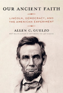 Our Ancient Faith : Lincoln, Democracy, and the American Experiment
