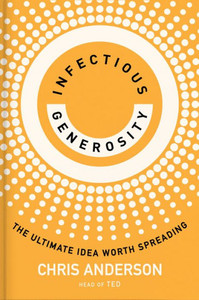 Infectious Generosity : The Ultimate Idea Worth Spreading