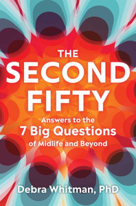 The Second Fifty : Answers to the 7 Big Questions of Midlife and Beyond