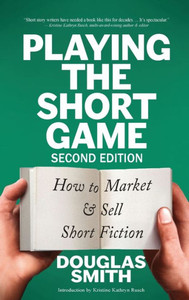 Playing the Short Game : How to Market & Sell Short Fiction (2nd Edition)