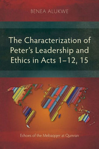 The Characterization of Peter's Leadership and Ethics in Acts 1-12, 15 : Echoes of the Mebaqqer at Qumran