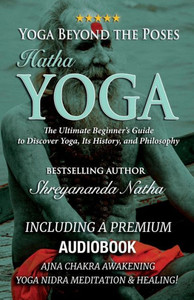 Yoga Beyond the Poses - Hatha Yoga : The Ultimate Beginner's Guide to Discover Yoga, Its History, and Philosophy!