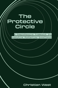 The Protective Circle : A Comprehensive Framework for Executive Protection Excellence