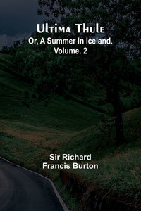 Ultima Thule; Or, A Summer in Iceland. Vol. 2 Ultima Thule; Or, A Summer in Iceland. Vol. 2