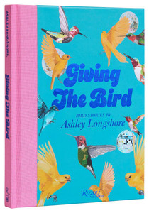 Giving the Bird : Bird Stories by Ashley Longshore Giving the Bird : Bird Stories by Ashley Longshore