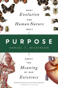 Purpose : What Evolution and Human Nature Imply about the Meaning of Our Existence Purpose : What Evolution and Human Nature Imply about the Meaning of Our Existence