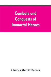 Combats and Conquests of Immortal Heroes : Sung in Song and Told in Story Combats and Conquests of Immortal Heroes : Sung in Song and Told in Story