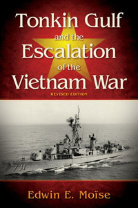 Tonkin Gulf and the Escalation of the Vietnam War : Revised Edition