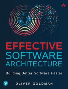 Effective Software Architecture : Building Better Software Faster in Product Organizations Effective Software Architecture : Building Better Software Faster in Product Organizations