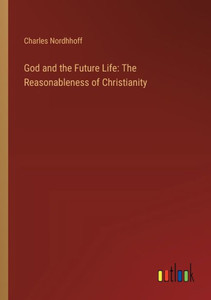 God and the Future Life: The Reasonableness of Christianity