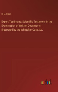Expert Testimony: Scientific Testimony in the Examination of Written Documents Illustrated by the Whittaker Case, &c.