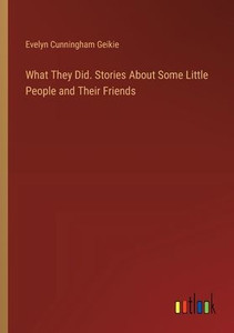 WHAT THEY DID. STORIES ABOUT SOME LITTLE PEOPLE AND THEIR FRIENDS.