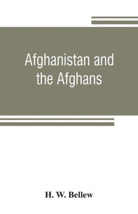 Afghanistan and the Afghans : Being a Brief Review of the History of the Country, and Account of Its People, with a Special Reference to the Present Crisis and War with the Amir Sher Ali Khan