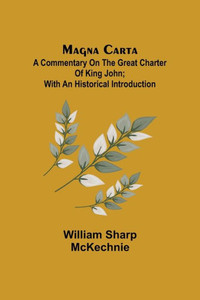 Magna Carta : A Commentary on the Great Charter of King John; With an Historical Introduction
