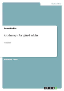 Art Therapy for Gifted Adults : Volume 1 Art Therapy for Gifted Adults : Volume 1