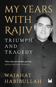 My Years with Rajiv: Triumph and Tragedy