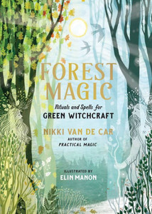 Forest Magic : Rituals and Spells for Green Witchcraft Forest Magic : Rituals and Spells for Green Witchcraft