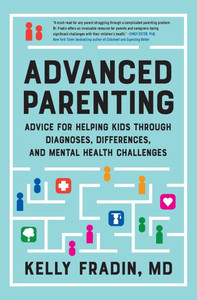 Advanced Parenting : Advice for Helping Kids Through Diagnoses, Differences, and Mental Health Challenges Advanced Parenting : Advice for Helping Kids Through Diagnoses, Differences, and Mental Health Challenges