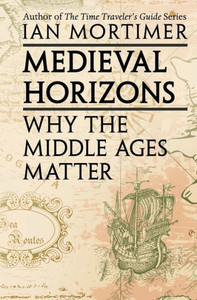 Medieval Horizons : Why the Middle Ages Matter