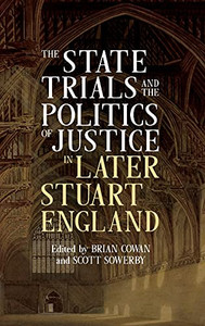 The State Trials And The Politics Of Justice In Later Stuart England (Studies In Early Modern Cultural, Political And Social History) The State Trials And The Politics Of Justice In Later Stuart England (Studies In Early Modern Cultural, Political And Social History)