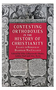 Contesting Orthodoxies In The History Of Christianity: Essays In Honour Of Diarmaid Macculloch (Studies In Modern British Religious History) Contesting Orthodoxies In The History Of Christianity: Essays In Honour Of Diarmaid Macculloch (Studies In Modern British Religious History)