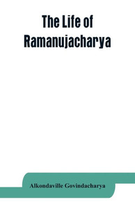 The Life of Ramanujacharya : The Exponent of the Visishtadvaita Philosophy